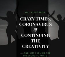 Crazy Times, Coronavirus & Continuing the Creativity